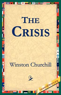 The Crisis - Churchill, Winston, Sir, and 1stworld Library (Editor)