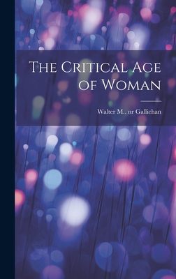 The Critical Age of Woman - Gallichan, Walter M (Walter Matthew) (Creator)