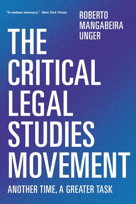 The Critical Legal Studies Movement: Another Time, A Greater Task - Unger, Roberto Mangabeira