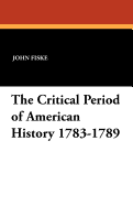 The Critical Period of American History 1783-1789