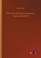 The Critical Period of American History 1783-1789