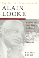 The Critical Pragmatism of Alain Locke: A Reader on Value Theory, Aesthetics, Community, Culture, Race, and Education