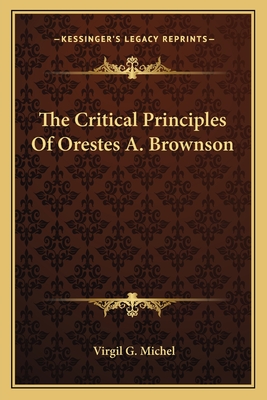 The Critical Principles Of Orestes A. Brownson - Michel, Virgil G