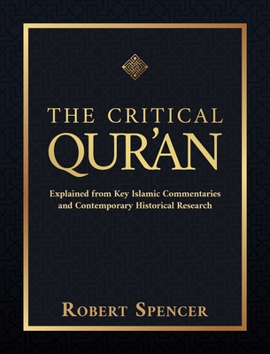 The Critical Qur'an: Explained from Key Islamic Commentaries and Contemporary Historical Research - Spencer, Robert