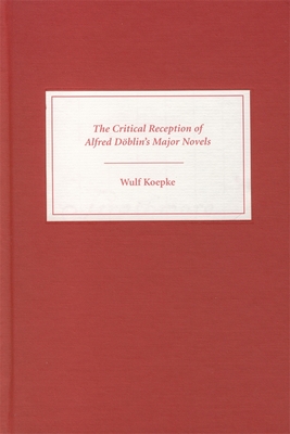 The Critical Reception of Alfred Dblin's Major Novels - Koepke, Wulf