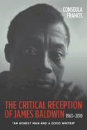 The Critical Reception of James Baldwin, 1963-2010: An Honest Man and a Good Writer