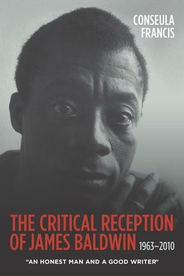 The Critical Reception of James Baldwin, 1963-2010: An Honest Man and a Good Writer - Francis, Conseula