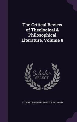 The Critical Review of Theological & Philosophical Literature, Volume 8 - Salmond, Stewart Dingwall Fordyce