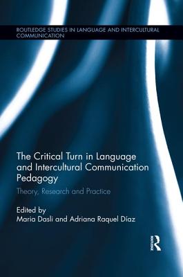 The Critical Turn in Language and Intercultural Communication Pedagogy: Theory, Research and Practice - Dasli, Maria (Editor), and Daz, Adriana Raquel (Editor)