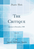 The Critique, Vol. 15: January to December, 1908 (Classic Reprint)