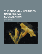 The Croonian Lectures on Cerebral Localisation