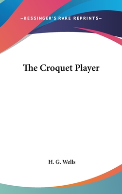 The Croquet Player - Wells, H G