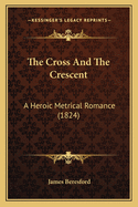 The Cross And The Crescent: A Heroic Metrical Romance (1824)