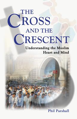The Cross and the Crescent: Understanding the Muslim Heart & Mind - Parshall, Phil