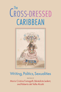 The Cross-Dressed Caribbean: Writing, Politics, Sexualities