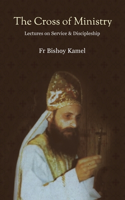 The Cross of Ministry: Lectures of Service and Discipleship - Kamel, Bishoy, Fr.