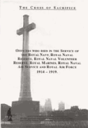 The Cross of Sacrifice: Officers Who Died in Service of the Royal Navy, Royal Navy Reserve, Royal Navy Volunteer Reserve, Royal Marines, Royal Naval Air Service and Royal Air Force, 1914-1919