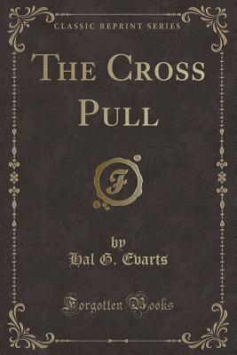 The Cross Pull (Classic Reprint) - Evarts, Hal G