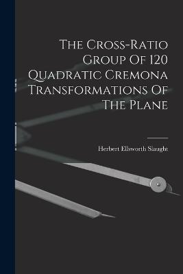 The Cross-ratio Group Of 120 Quadratic Cremona Transformations Of The Plane - Slaught, Herbert Ellsworth