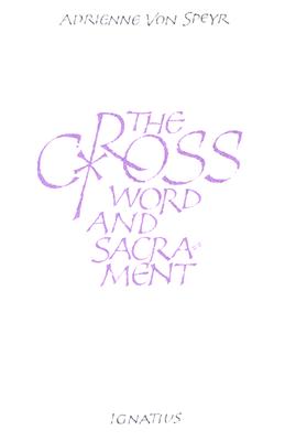 The Cross, Word and Sacrament - Speyr, Adrienne Von, and Von Speyr, Adrienne, and Harrison, Graham, Dr. (Translated by)