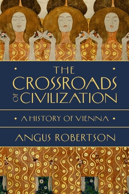 The Crossroads of Civilization: A History of Vienna - Robertson, Angus