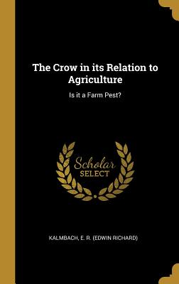 The Crow in its Relation to Agriculture: Is it a Farm Pest? - E R (Edwin Richard), Kalmbach