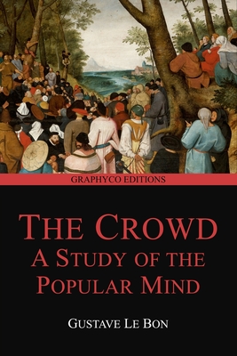 The Crowd: A Study of the Popular Mind (Graphyco Editions) - Editons, Graphyco (Editor), and Bon, Gustave Le