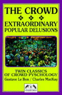 The Crowd: Extradordinary Popular Delusions: Twin Classics of Crowd Pyschology