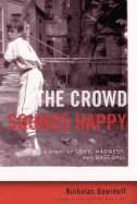 The Crowd Sounds Happy: A Story of Love, Madness, and Baseball - Dawidoff, Nicholas