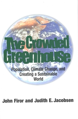 The Crowded Greenhouse: Population, Climate Change, and Creating a Sustainable World - Firor, John, Mr., and Jacobsen, Judith E