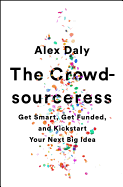 The Crowdsourceress: Get Smart, Get Funded, and Kickstart Your Next Big Idea