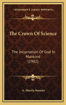 The Crown of Science: The Incarnation of God in Mankind (1902) - Stewart, A Morris