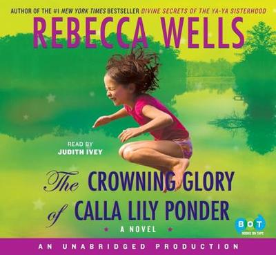 The Crowning Glory of Calla Lily Ponder - Wells, Rebecca, and Ivey, Judith (Read by)