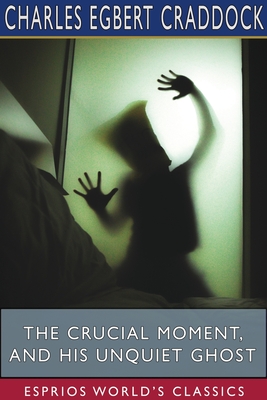 The Crucial Moment, and His Unquiet Ghost (Esprios Classics) - Craddock, Charles Egbert