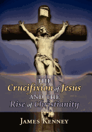 The Crucifixion of Jesus and the Rise of Christianity