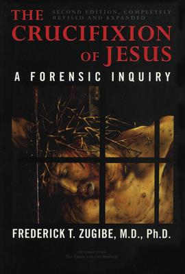 The Crucifixion of Jesus, Completely Revised and Expanded - Zugibe, Frederick T