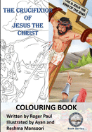 The Crucifixion of Jesus The Christ: Colouring Book