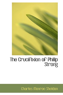 The Crucifixion of Philip Strong - Sheldon, Charles Monroe