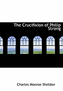 The Crucifixion of Philip Strong - Sheldon, Charles Monroe