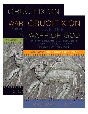 The Crucifixion of the Warrior God: Interpreting the Old Testament's Violent Portraits of God in Light of the Cross, Volume 1 & 2 - Boyd, Gregory A