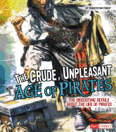 The Crude, Unpleasant Age of Pirates: The Disgusting Details about the Life of Pirates