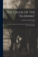 The Cruise of the "Alabama" [microform]: From Her Departure From Liverpool Until Her Arrival at the Cape of Good Hope
