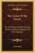 The Cruise Of The Betsey: Or A Summer Ramble Among The Fossiliferous Deposits Of The Hebrides