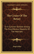 The Cruise of the Betsey: Or a Summer Ramble Among the Fossiliferous Deposits of the Hebrides