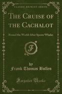 The Cruise of the Cachalot: Round the World After Sperm Whales (Classic Reprint)