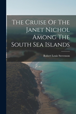 The Cruise Of The Janet Nichol Among The South Sea Islands - Stevenson, Robert Louis