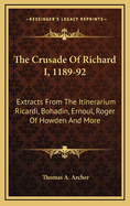 The Crusade of Richard I, 1189-92: Extracts from the Itinerarium Ricardi, Bohadin, Ernoul, Roger of Howden and More