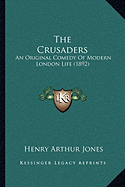 The Crusaders: An Original Comedy Of Modern London Life (1892)