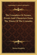 The Crusaders or Scenes, Events and Characters from the Times of the Crusades