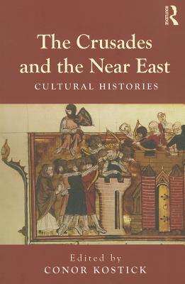 The Crusades and the Near East - Kostick, Conor (Editor)
